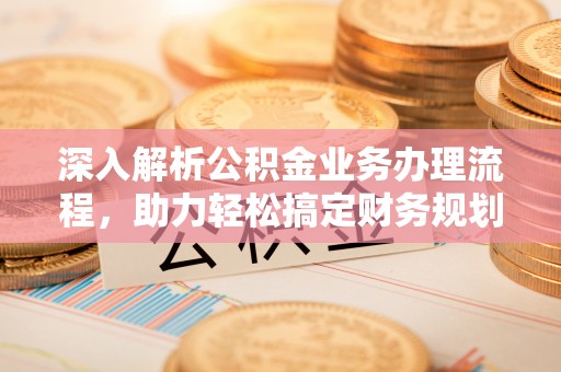 东区深入解析公积金业务办理流程，助力轻松搞定财务规划