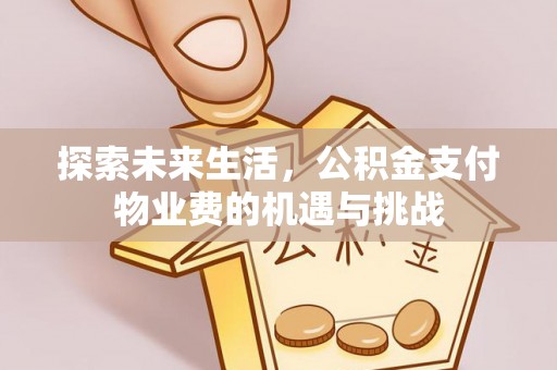 东区探索未来生活，公积金支付物业费的机遇与挑战