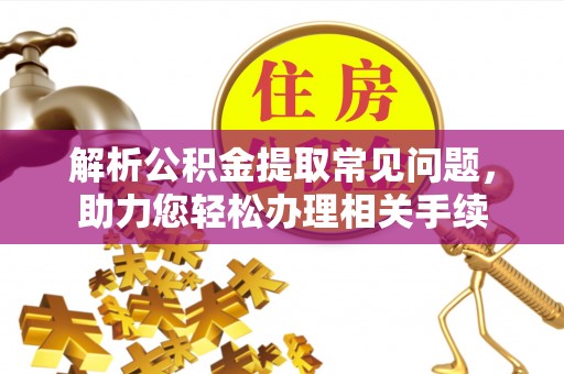 东区解析公积金提取常见问题，助力您轻松办理相关手续
