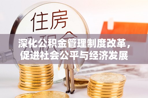 东区深化公积金管理制度改革，促进社会公平与经济发展
