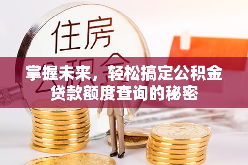 东区掌握未来，轻松搞定公积金贷款额度查询的秘密