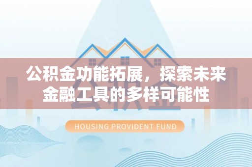 东区公积金功能拓展，探索未来金融工具的多样可能性