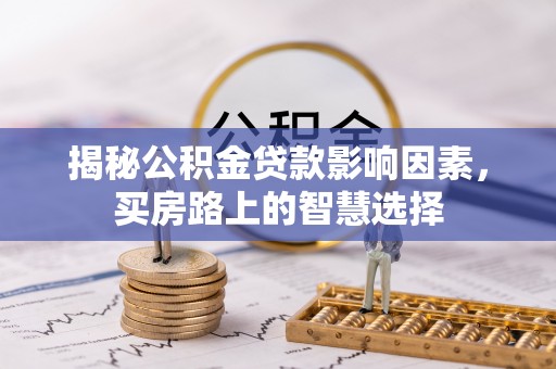 东区揭秘公积金贷款影响因素，买房路上的智慧选择