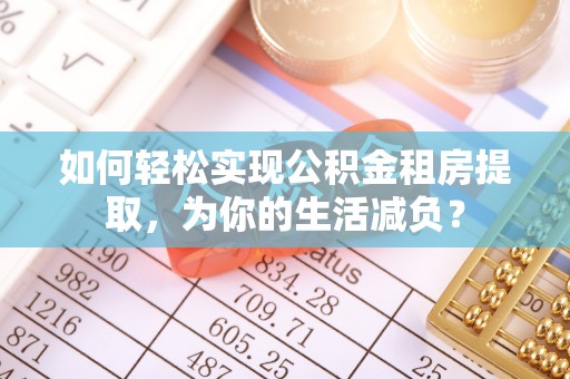 东区如何轻松实现公积金租房提取，为你的生活减负？