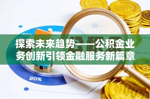 东区探索未来趋势——公积金业务创新引领金融服务新篇章