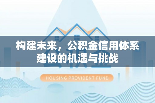东区构建未来，公积金信用体系建设的机遇与挑战