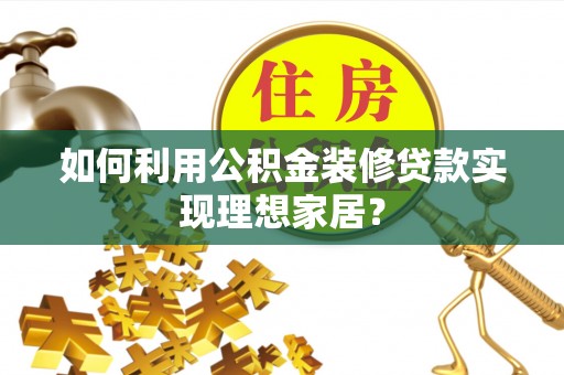东区如何利用公积金装修贷款实现理想家居？