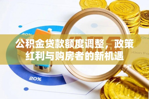 东区公积金贷款额度调整，政策红利与购房者的新机遇