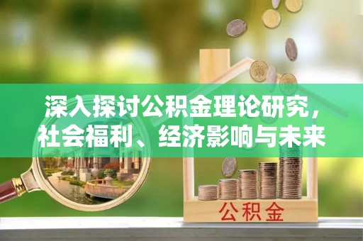 东区深入探讨公积金理论研究，社会福利、经济影响与未来展望