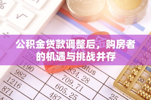 东区公积金贷款调整后，购房者的机遇与挑战并存